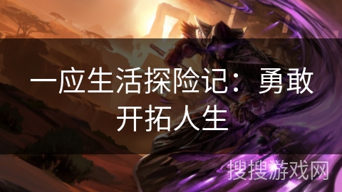 一应生活探险记：勇敢开拓人生