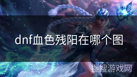 dnf血色残阳在哪个图