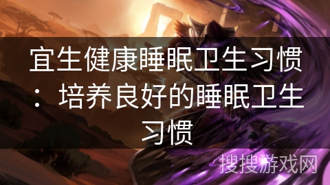 宜生健康睡眠卫生习惯：培养良好的睡眠卫生习惯