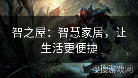 智之屋：智慧家居，让生活更便捷