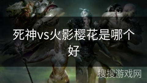 死神vs火影樱花是哪个好