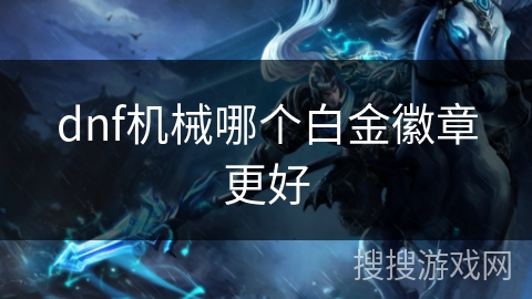 dnf机械哪个白金徽章更好