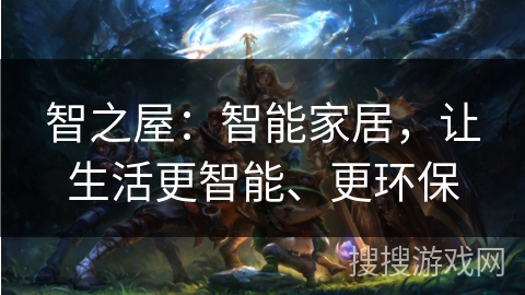 智之屋：智能家居，让生活更智能、更环保