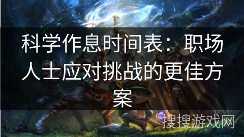 科学作息时间表：职场人士应对挑战的更佳方案