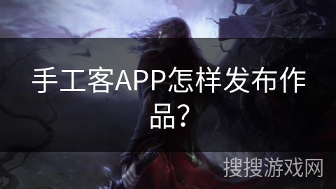 手工客APP怎样发布作品？