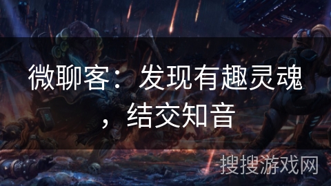 微聊客：发现有趣灵魂，结交知音