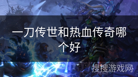 一刀传世和热血传奇哪个好