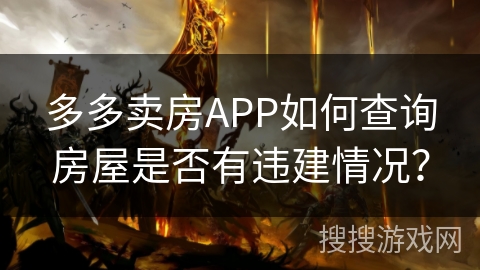 多多卖房APP如何查询房屋是否有违建情况？