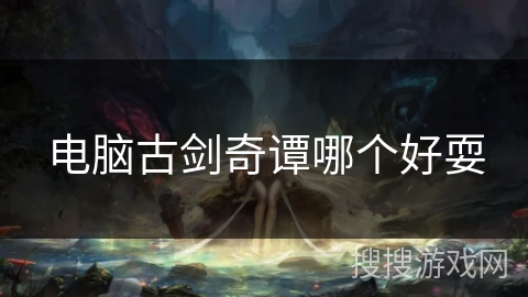 电脑古剑奇谭哪个好耍