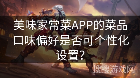 美味家常菜APP的菜品口味偏好是否可个性化设置？