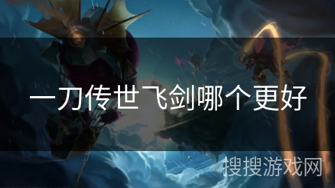 一刀传世飞剑哪个更好