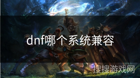 dnf哪个系统兼容