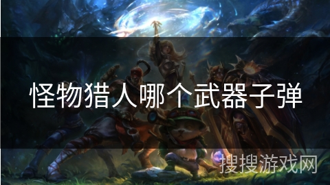 怪物猎人哪个武器子弹