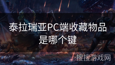 泰拉瑞亚PC端收藏物品是哪个键