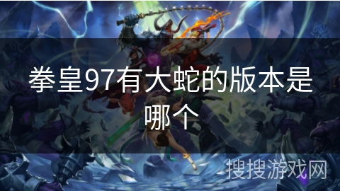 拳皇97有大蛇的版本是哪个
