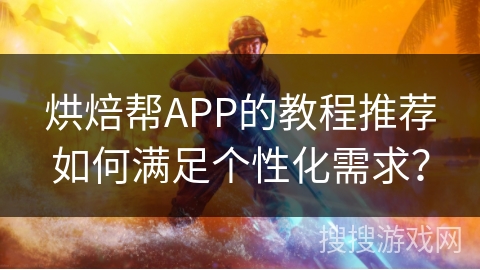 烘焙帮APP的教程推荐如何满足个性化需求？