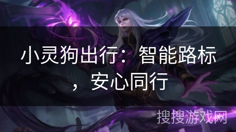 小灵狗出行:智能路标,安心同行 小灵狗出行:智能路标,安心同行