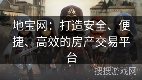 地宝网：打造安全、便捷、高效的房产交易平台