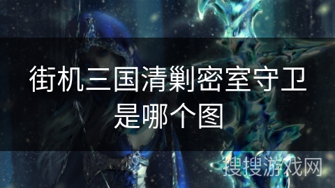 街机三国清剿密室守卫是哪个图