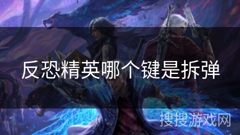 反恐精英哪个键是拆弹 反恐精英哪个键是拆弹