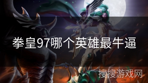拳皇97哪个英雄最牛逼