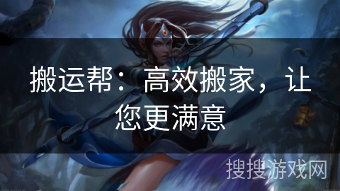 搬运帮：高效搬家，让您更满意