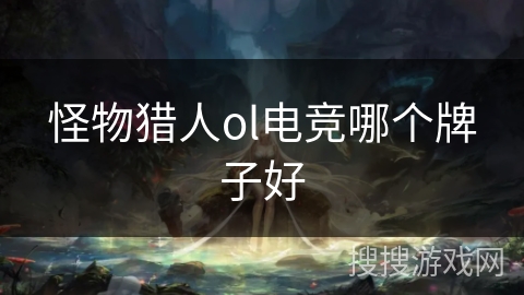 怪物猎人ol电竞哪个牌子好