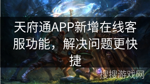 天府通APP新增在线客服功能，解决问题更快捷