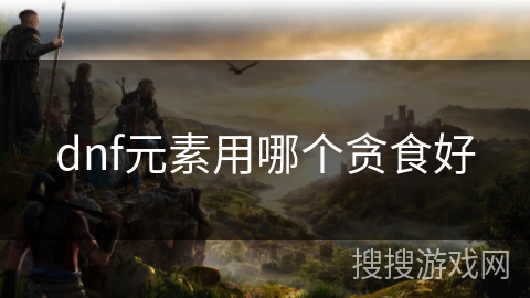 dnf元素用哪个贪食好