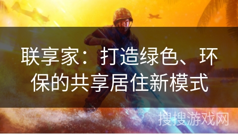 联享家：打造绿色、环保的共享居住新模式