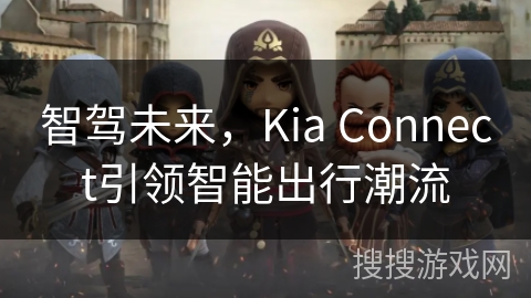 智驾未来，Kia Connect引领智能出行潮流