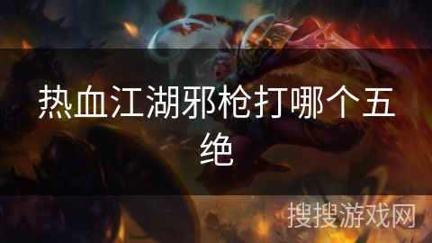 热血江湖邪枪打哪个五绝