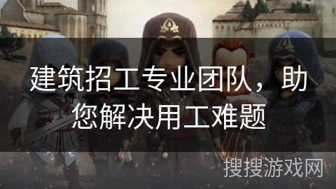 建筑招工专业团队，助您解决用工难题