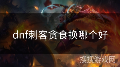 dnf刺客贪食换哪个好