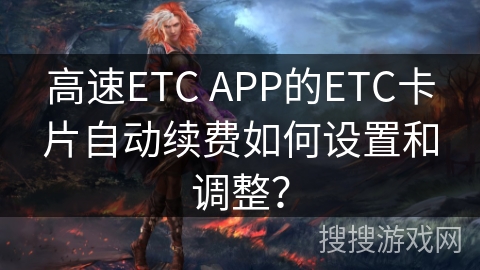 高速ETC APP的ETC卡片自动续费如何设置和调整？