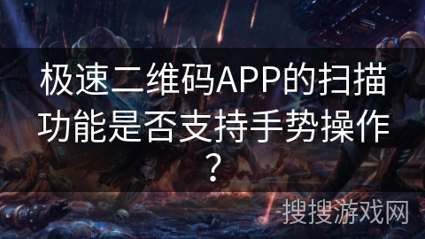 极速二维码APP的扫描功能是否支持手势操作？