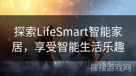 探索LifeSmart智能家居，享受智能生活乐趣