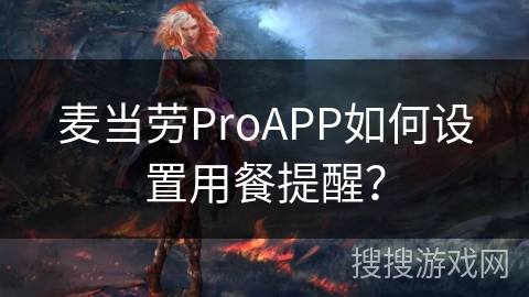麦当劳ProAPP如何设置用餐提醒？