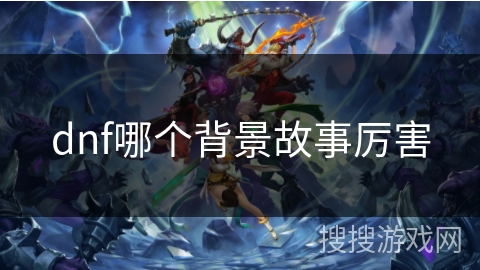 dnf哪个背景故事厉害