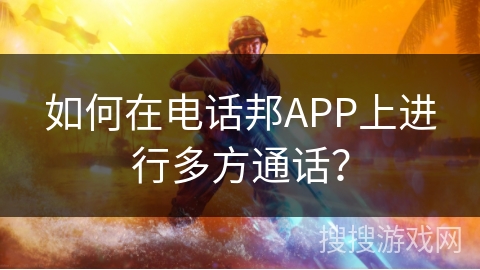 如何在电话邦APP上进行多方通话？
