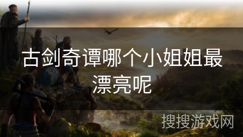 古剑奇谭哪个小姐姐最漂亮呢