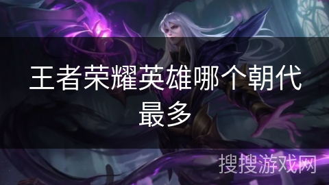 王者荣耀英雄哪个朝代最多