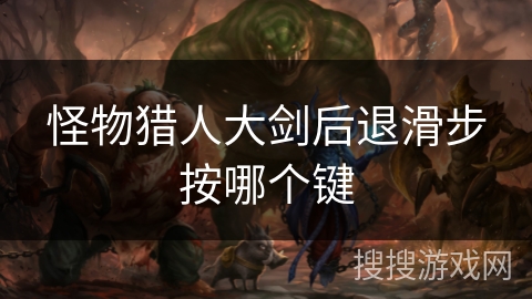 怪物猎人大剑后退滑步按哪个键