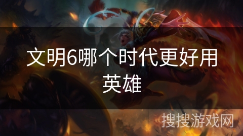 文明6哪个时代更好用英雄