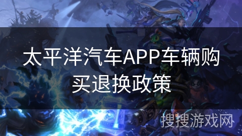 太平洋汽车APP车辆购买退换政策 太平洋汽车APP车辆购买退换政策