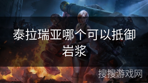 泰拉瑞亚哪个可以抵御岩浆 泰拉瑞亚哪个可以抵御岩浆