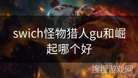 swich怪物猎人gu和崛起哪个好