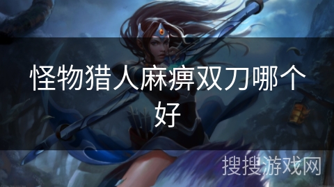 怪物猎人麻痹双刀哪个好