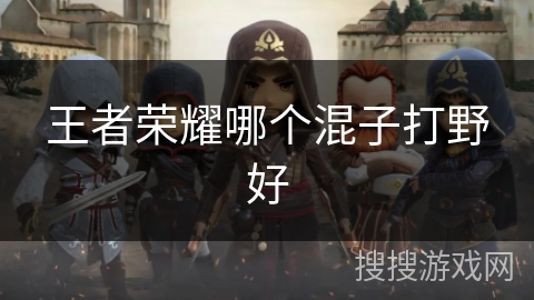 王者荣耀哪个混子打野好