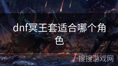 dnf冥王套适合哪个角色 dnf冥王套适合哪个角色